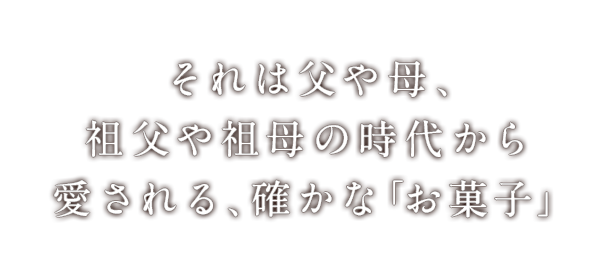 それは父や母、祖父や祖母の時代だから愛される、確かな「お菓子」